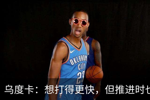 乌度卡：想打得更快，但推进时也要更聪明一些